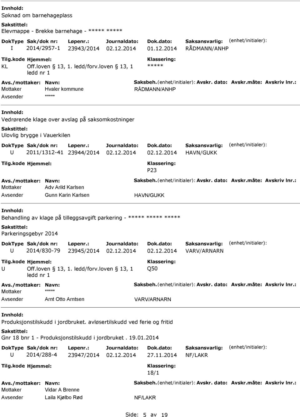 : Mottaker Adv Arild Karlsen Gunn Karin Karlsen HAVN/GKK Behandling av klage på tilleggsavgift parkering - Parkeringsgebyr 2014 2014/830-79 23945/2014 VARV/ARNARN Q50 Avs./mottaker: Navn: Saksbeh.