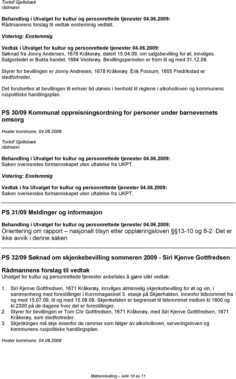 Det forutsettes at bevillingen til enhver tid utøves i henhold til reglene i alkoholloven og kommunens ruspolitiske handlingsplan.