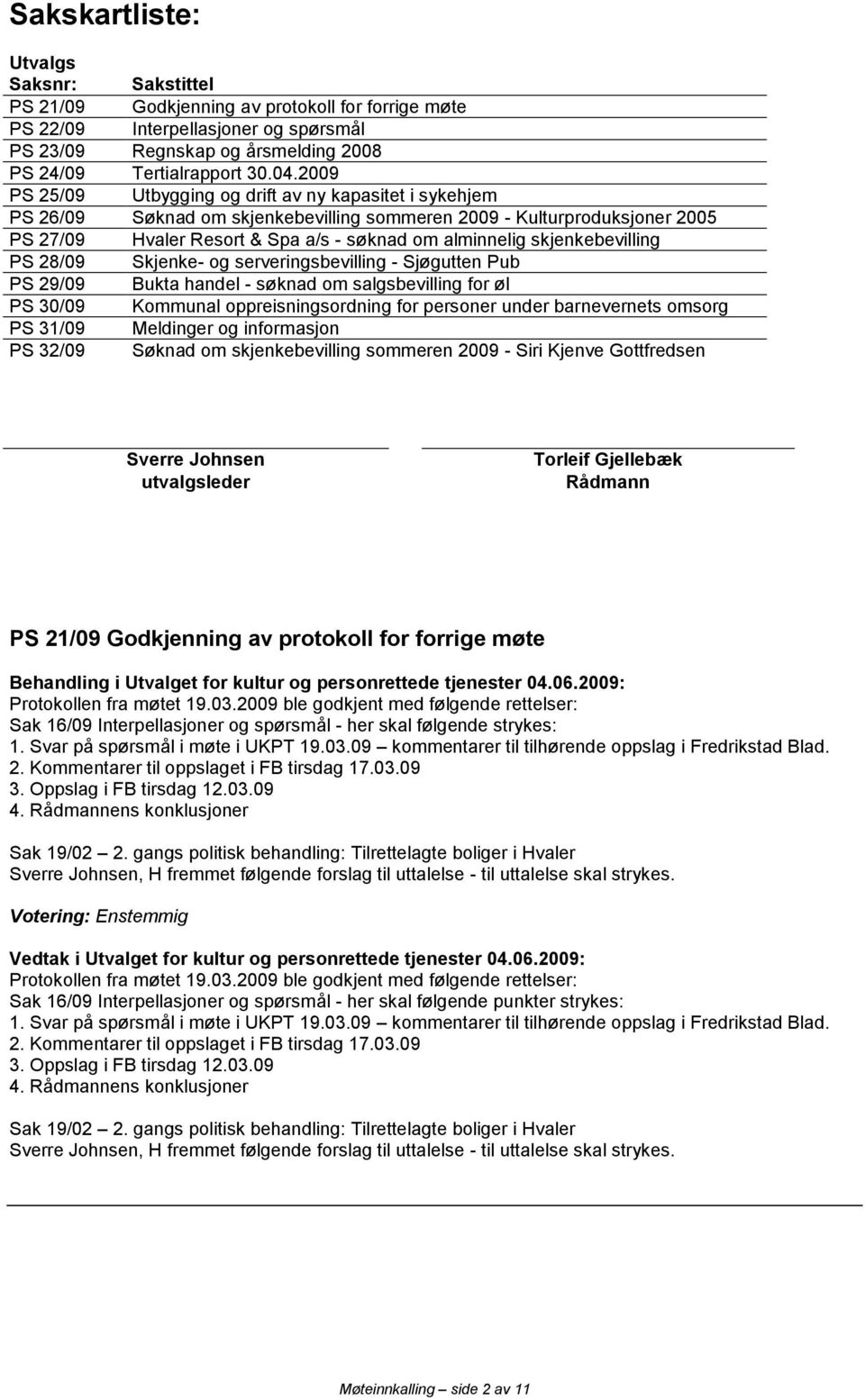 skjenkebevilling PS 28/09 Skjenke- og serveringsbevilling - Sjøgutten Pub PS 29/09 Bukta handel - søknad om salgsbevilling for øl PS 30/09 Kommunal oppreisningsordning for personer under barnevernets