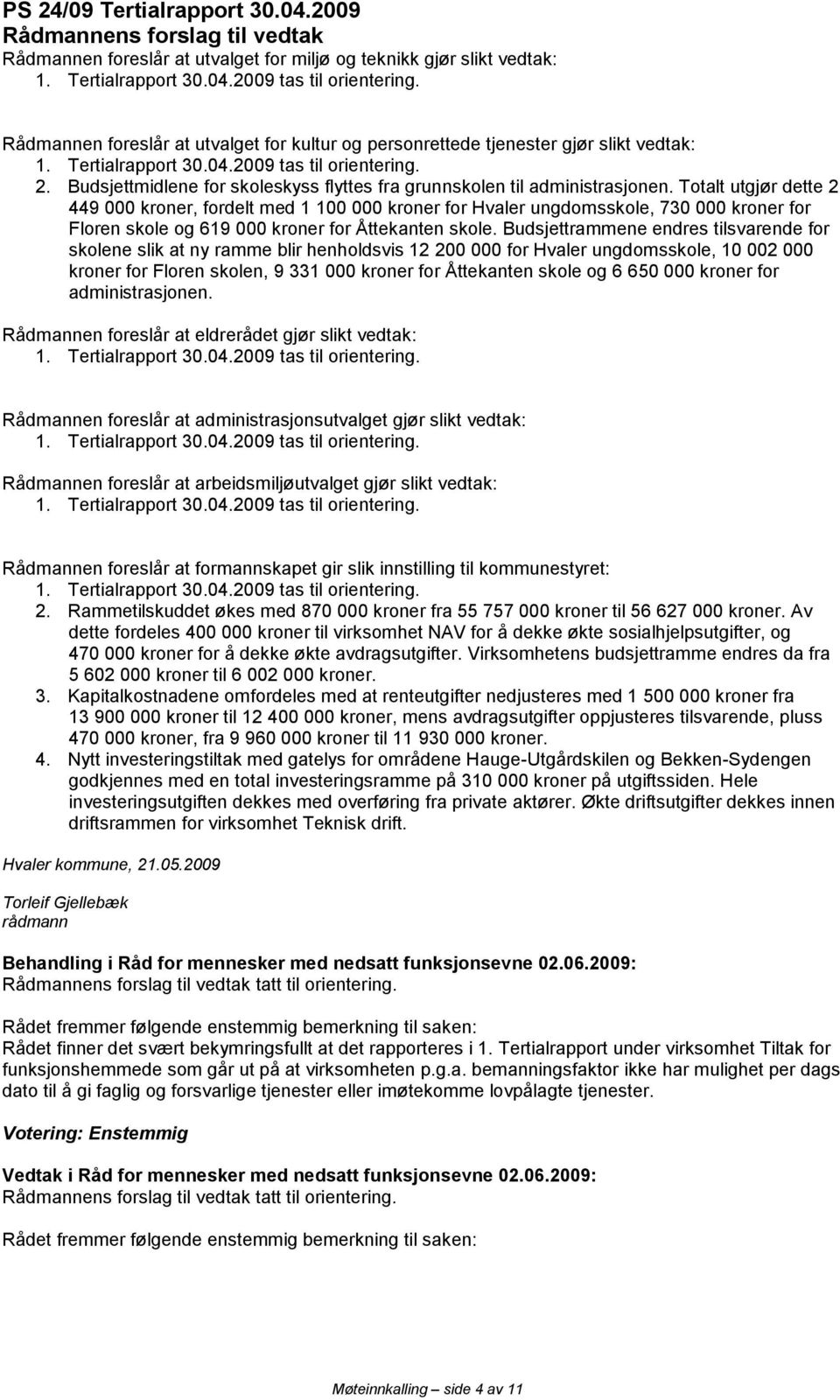 Totalt utgjør dette 2 449 000 kroner, fordelt med 1 100 000 kroner for Hvaler ungdomsskole, 730 000 kroner for Floren skole og 619 000 kroner for Åttekanten skole.