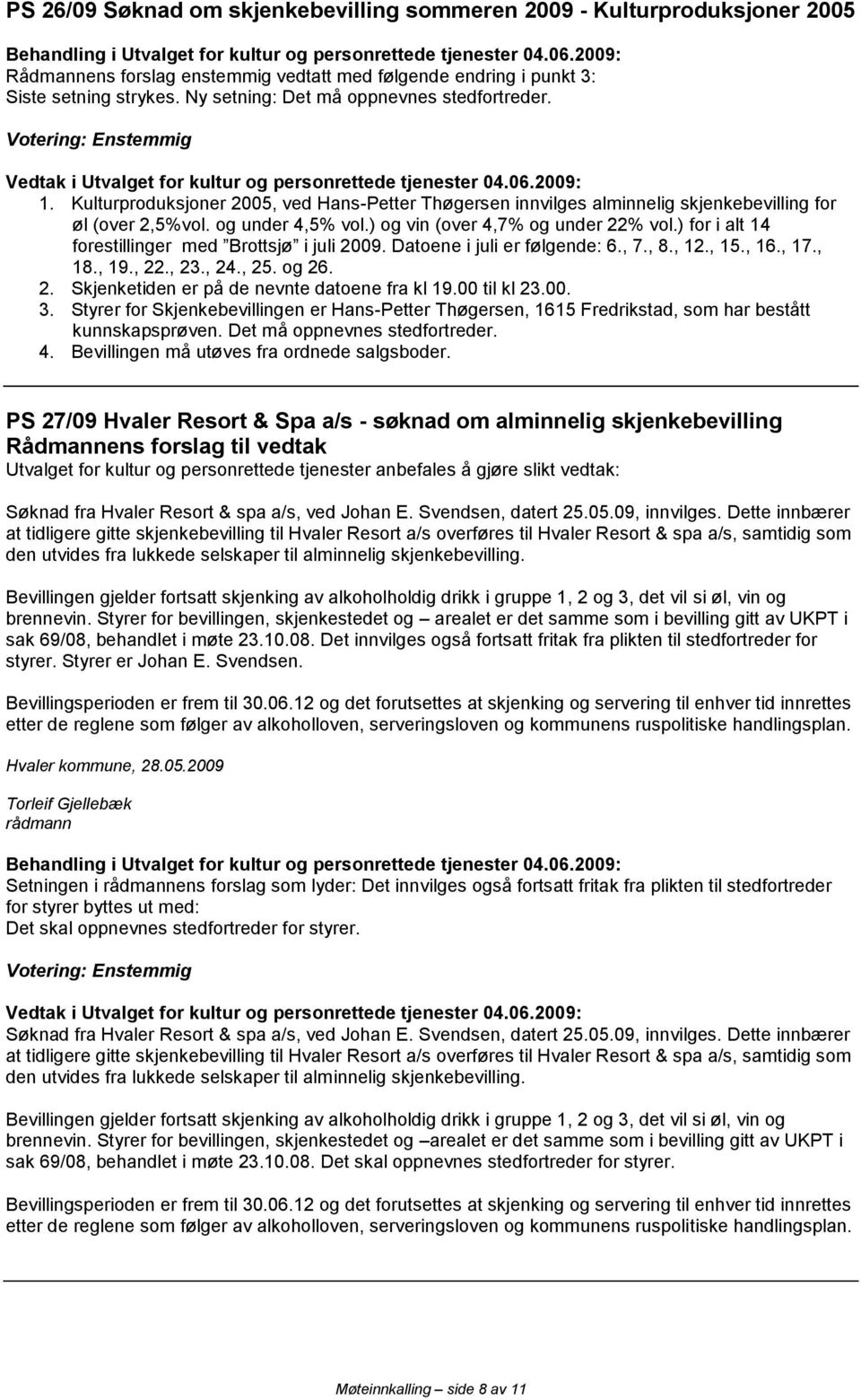 ) og vin (over 4,7% og under 22% vol.) for i alt 14 forestillinger med Brottsjø i juli 2009. Datoene i juli er følgende: 6., 7., 8., 12., 15., 16., 17., 18., 19., 22., 23., 24., 25. og 26. 2. Skjenketiden er på de nevnte datoene fra kl 19.