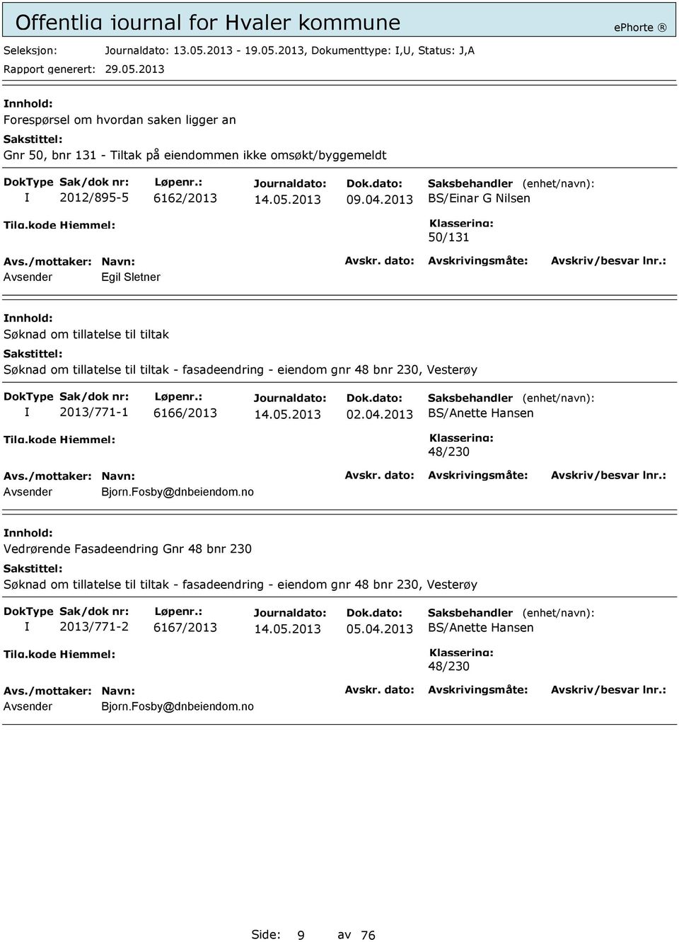 2013 BS/Einar G Nilsen 50/131 Avsender Egil Sletner Søknad om tillatelse til tiltak Søknad om tillatelse til tiltak - fasadeendring - eiendom gnr 48 bnr 230,