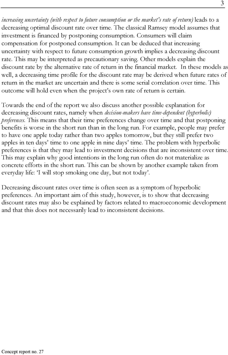 It can be deduced that increasing uncertainty with respect to future consumption growth implies a decreasing discount rate. This may be interpreted as precautionary saving.