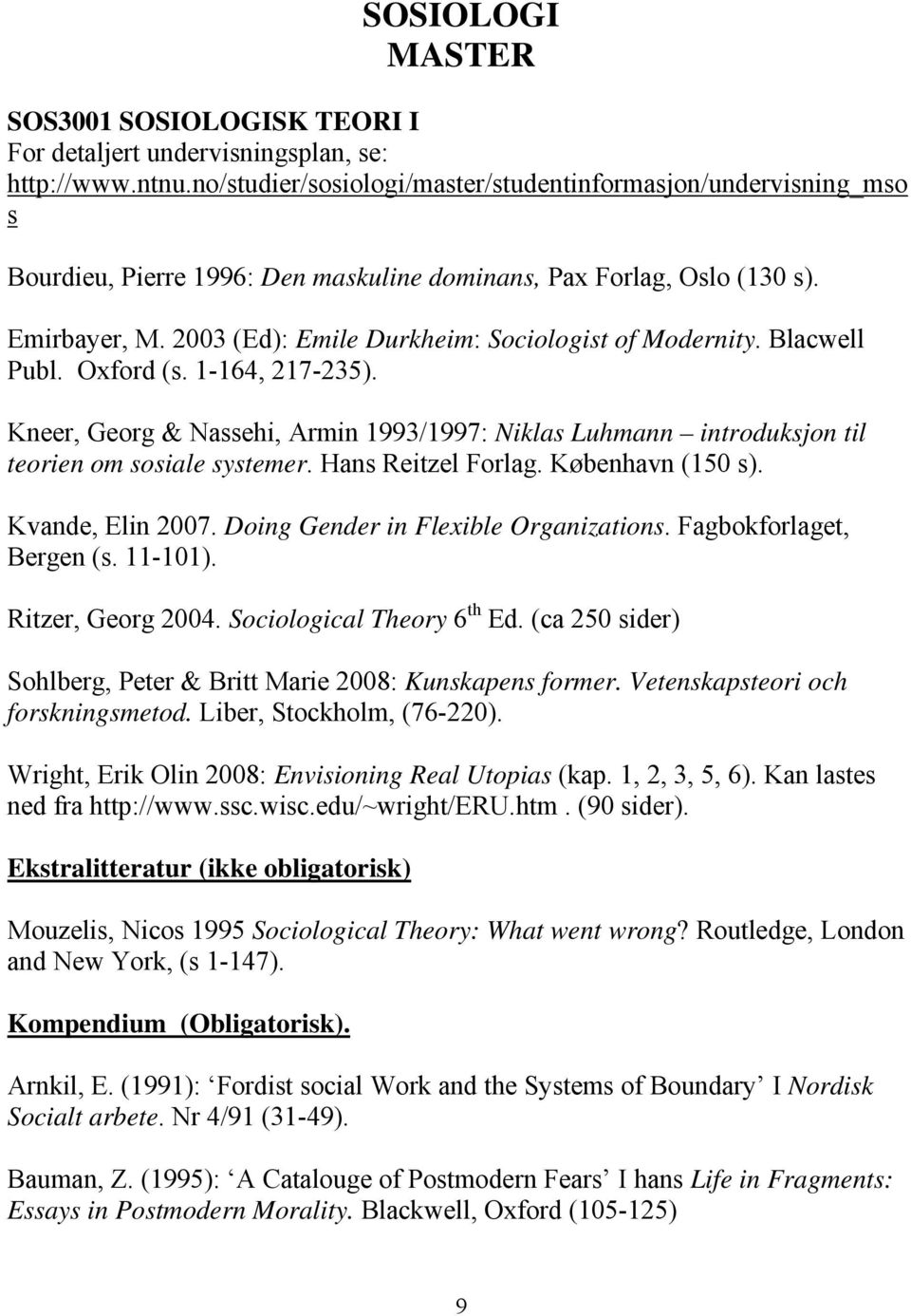 Kneer, Georg & Nassehi, Armin 1993/1997: Niklas Luhmann introduksjon til teorien om sosiale systemer. Hans Reitzel Forlag. København (150 s). Kvande, Elin 2007. Doing Gender in Flexible Organizations.