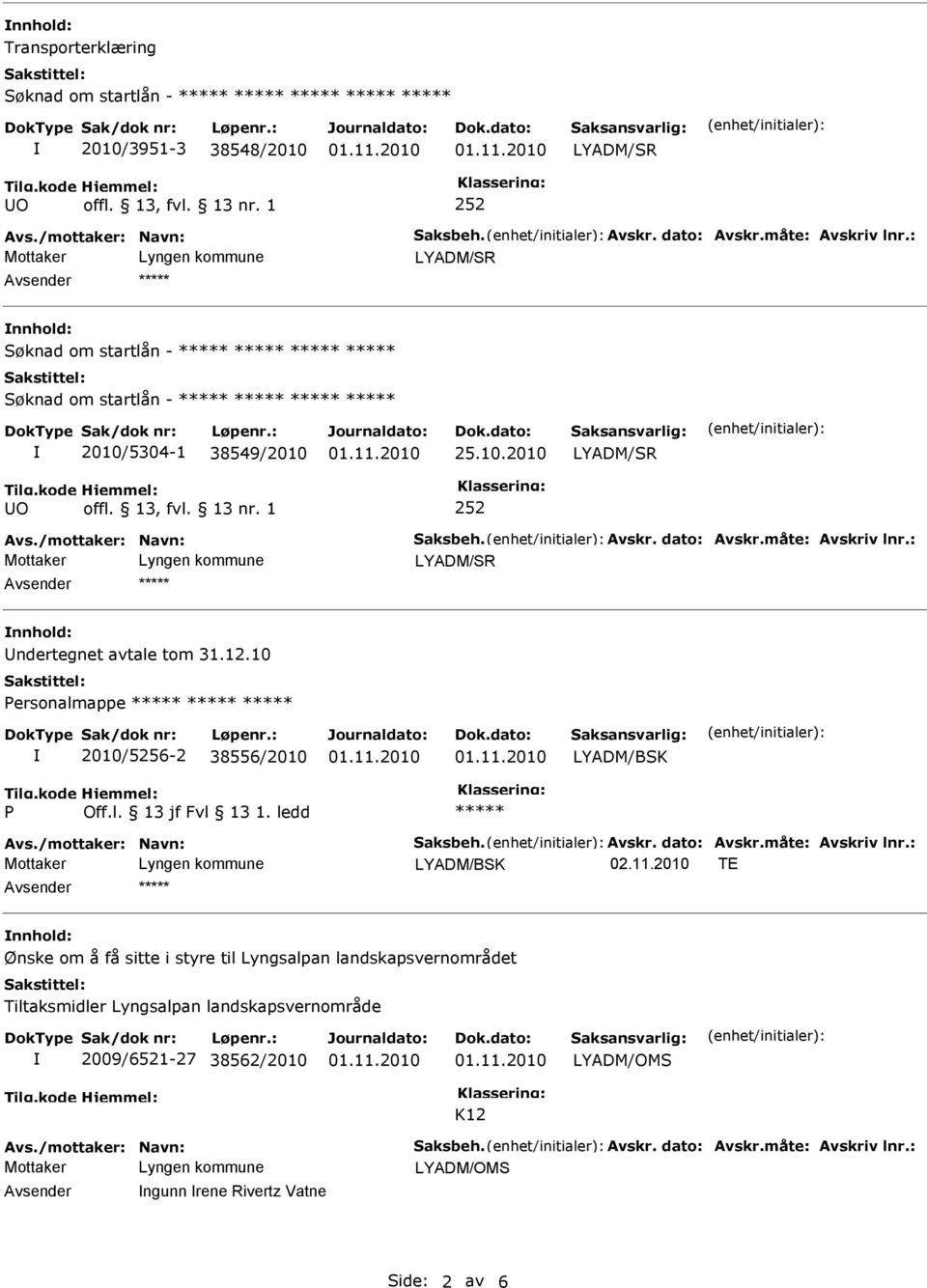 : nnhold: ndertegnet avtale tom 31.12.10 Personalmappe 2010/5256-2 38556/2010 P Off.l. 13 jf Fvl 13 1. ledd Avs./mottaker: Navn: Saksbeh. Avskr. dato: Avskr.måte: Avskriv lnr.: 02.11.