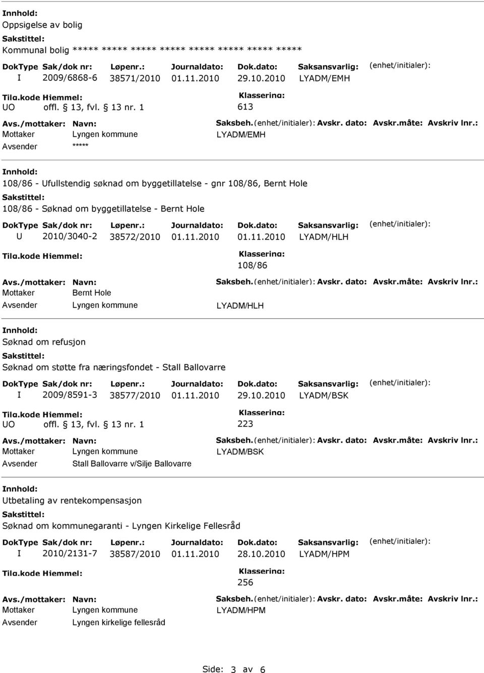 Avskr. dato: Avskr.måte: Avskriv lnr.: Mottaker Bernt Hole LYADM/HLH nnhold: Søknad om refusjon Søknad om støtte fra næringsfondet - Stall Ballovarre 2009/8591-3 38577/2010 223 Avs.