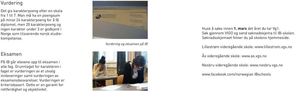 Eksamen På IB går elevene opp til eksamen i alle fag. Grunnlaget for karakteren i faget er vurderingen av et utvalg innleveringer samt vurderingen av eksamensbesvarelser.