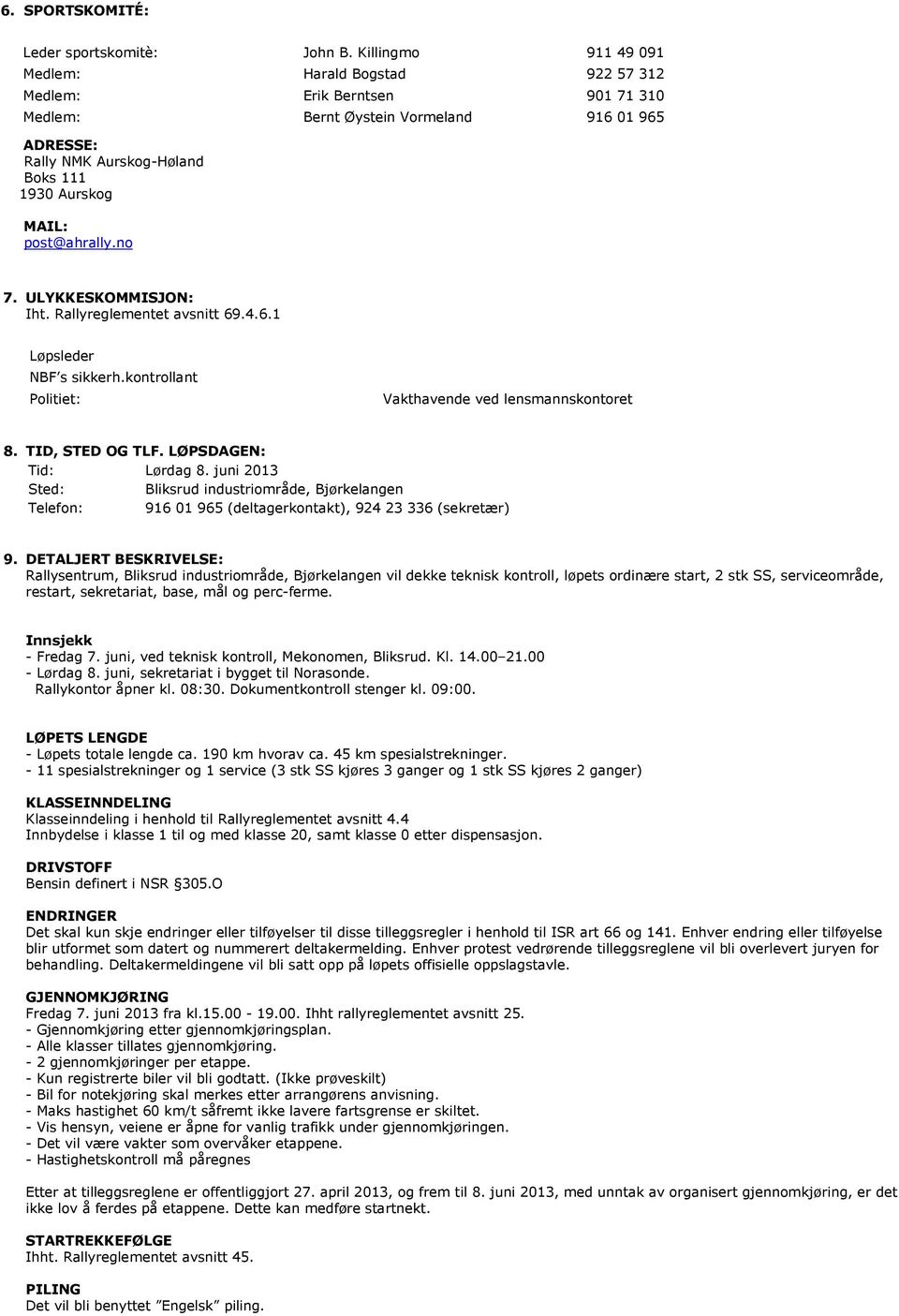 post@ahrally.no 7. ULYKKESKOMMISJON: Iht. Rallyreglementet avsnitt 69.4.6.1 Løpsleder NBF s sikkerh.kontrollant Politiet: Vakthavende ved lensmannskontoret 8. TID, STED OG TLF.