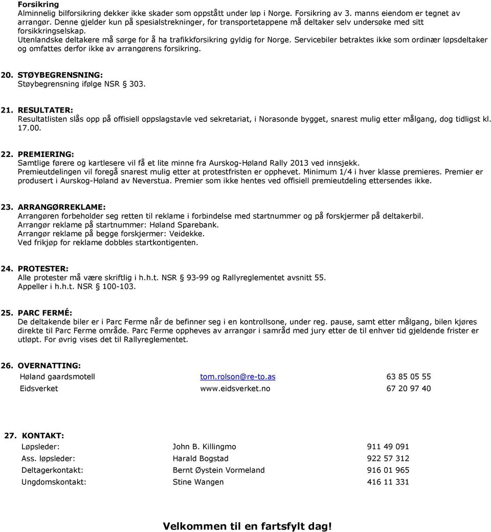 Servicebiler betraktes ikke som ordinær løpsdeltaker og omfattes derfor ikke av arrangørens forsikring. 20. STØYBEGRENSNING: Støybegrensning ifølge NSR 303. 21.