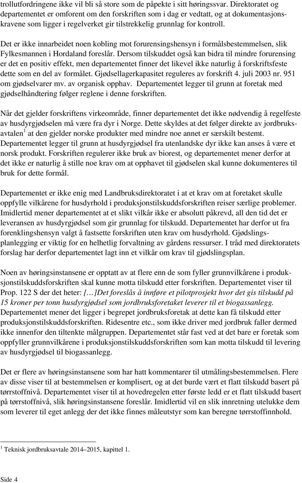 Det er ikke innarbeidet noen kobling mot forurensingshensyn i formålsbestemmelsen, slik Fylkesmannen i Hordaland foreslår.