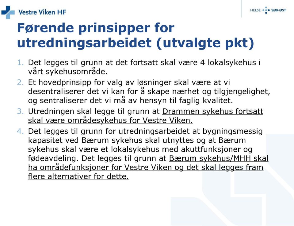 Utredningen skal legge til grunn at Drammen sykehus fortsatt skal være områdesykehus for Vestre Viken. 4.