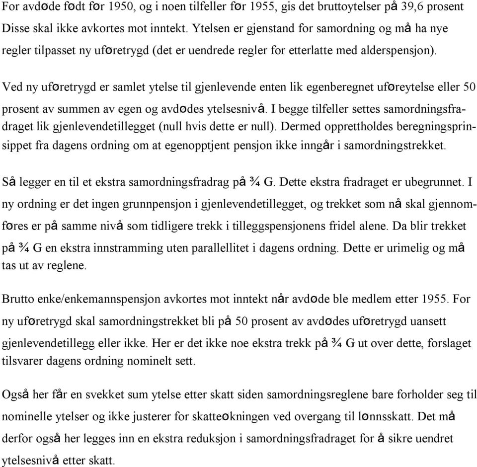 Ved ny uføretrygd er samlet ytelse til gjenlevende enten lik egenberegnet uføreytelse eller 50 prosent av summen av egen og avdødes ytelsesnivå.