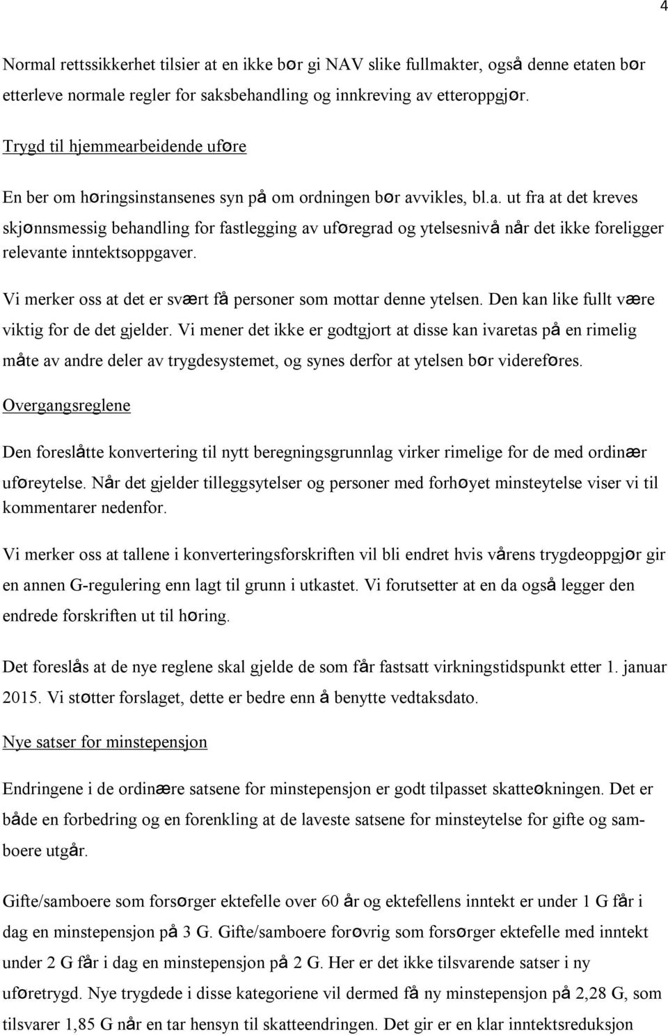 Vi merker oss at det er svært få personer som mottar denne ytelsen. Den kan like fullt være viktig for de det gjelder.