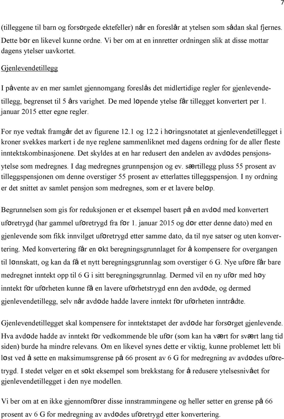 Gjenlevendetillegg I påvente av en mer samlet gjennomgang foreslås det midlertidige regler for gjenlevendetillegg, begrenset til 5 års varighet. De med løpende ytelse får tillegget konvertert per 1.