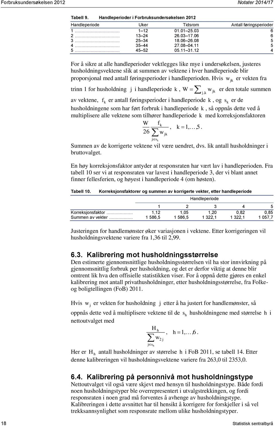 12 4 For å sikre at alle handleperioder vektlegges like mye i undersøkelsen, justeres husholdningsvektene slik at summen av vektene i hver handleperiode blir proporsjonal med antall føringsperioder i