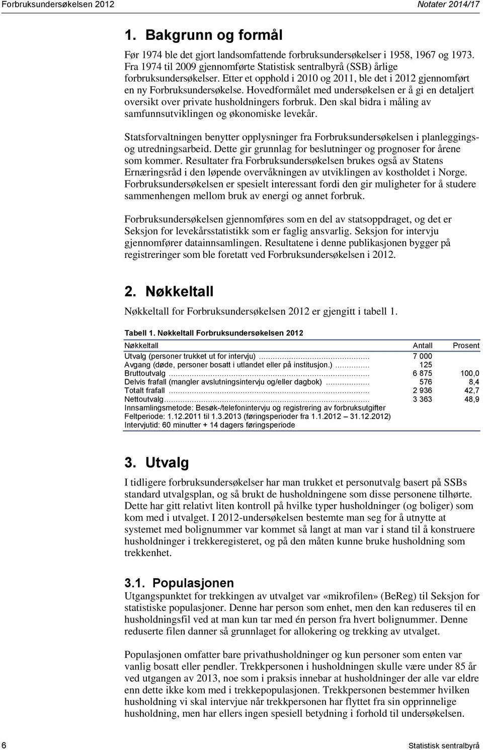 Hovedformålet med undersøkelsen er å gi en detaljert oversikt over private husholdningers forbruk. Den skal bidra i måling av samfunnsutviklingen og økonomiske levekår.