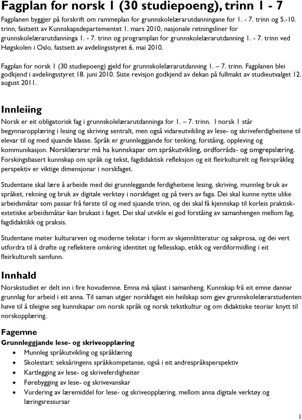 Fagplan for norsk 1 (30 studiepoeng) gjeld for grunnskolelærarutdanning 1. 7. trinn. Fagplanen blei godkjend i avdelingsstyret 18. juni 2010.