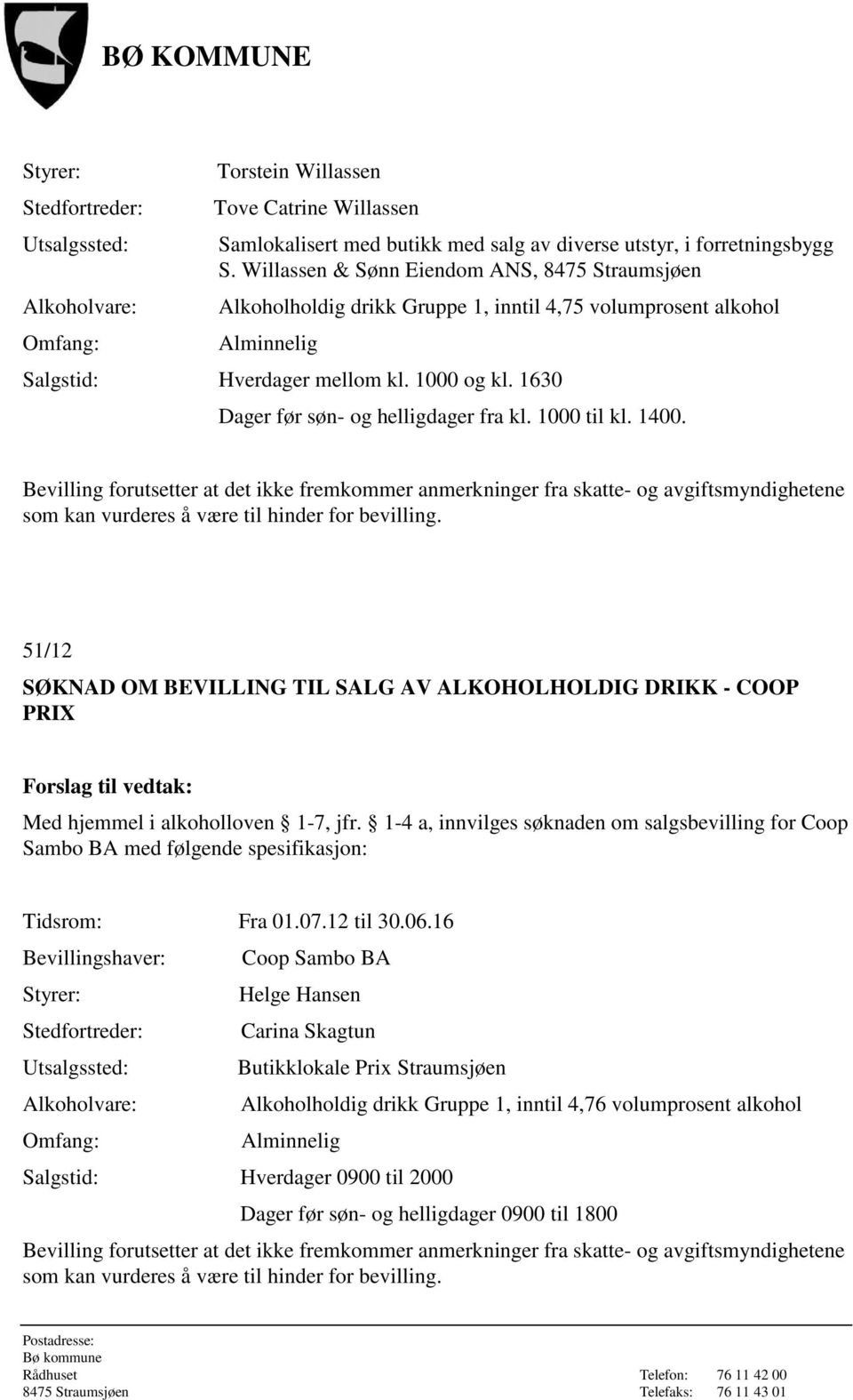 1000 til kl. 1400. Bevilling forutsetter at det ikke fremkommer anmerkninger fra skatte- og avgiftsmyndighetene som kan vurderes å være til hinder for bevilling.