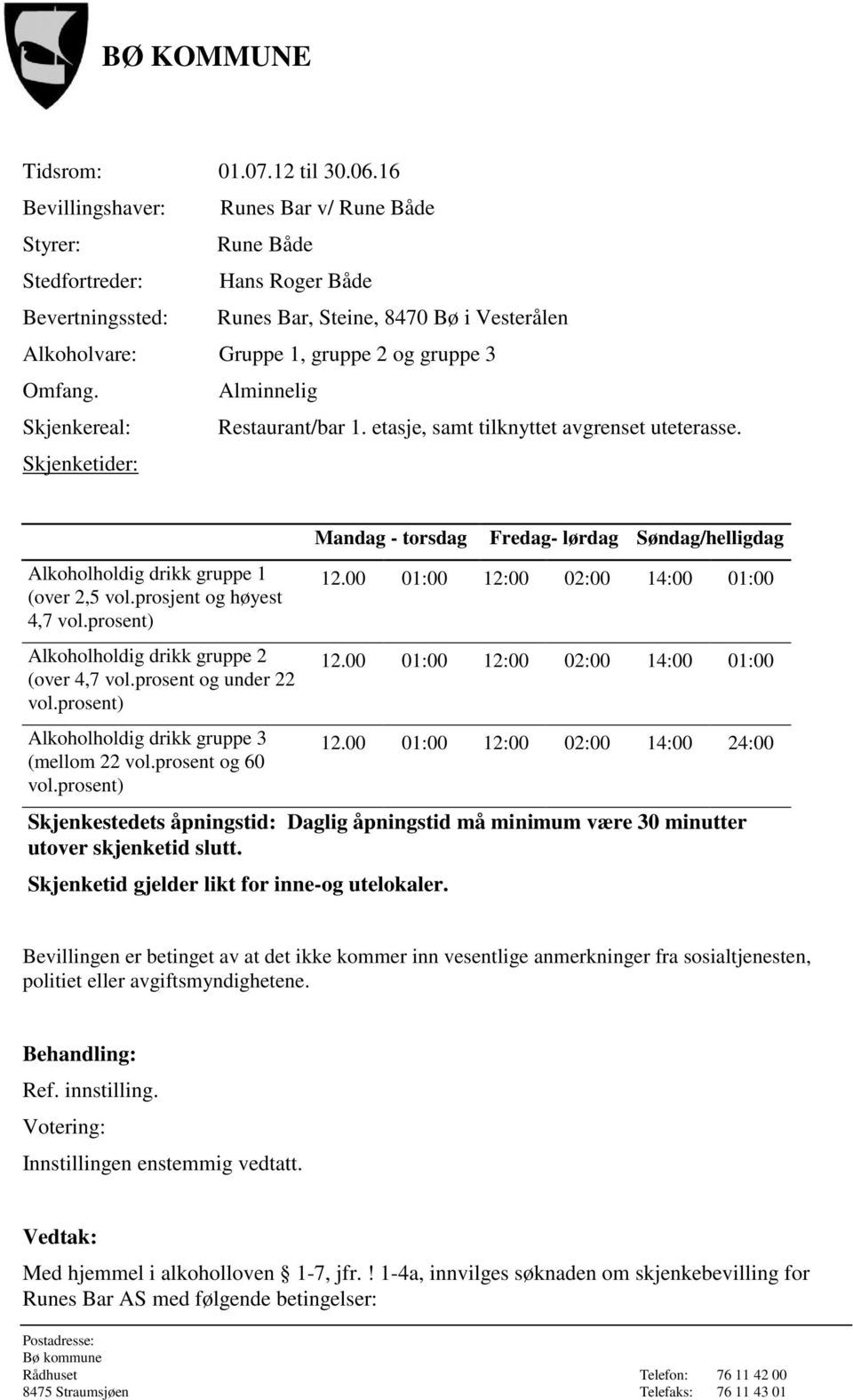 Skjenkereal: Restaurant/bar 1. etasje, samt tilknyttet avgrenset uteterasse. Skjenketider: Alkoholholdig drikk gruppe 1 (over 2,5 vol.prosjent og høyest 4,7 Alkoholholdig drikk gruppe 2 (over 4,7 vol.