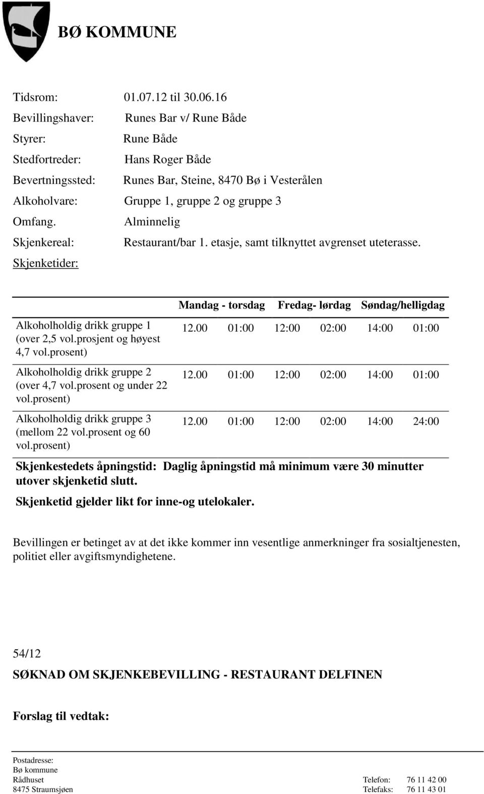 Skjenkereal: Restaurant/bar 1. etasje, samt tilknyttet avgrenset uteterasse. Skjenketider: Alkoholholdig drikk gruppe 1 (over 2,5 vol.prosjent og høyest 4,7 Alkoholholdig drikk gruppe 2 (over 4,7 vol.