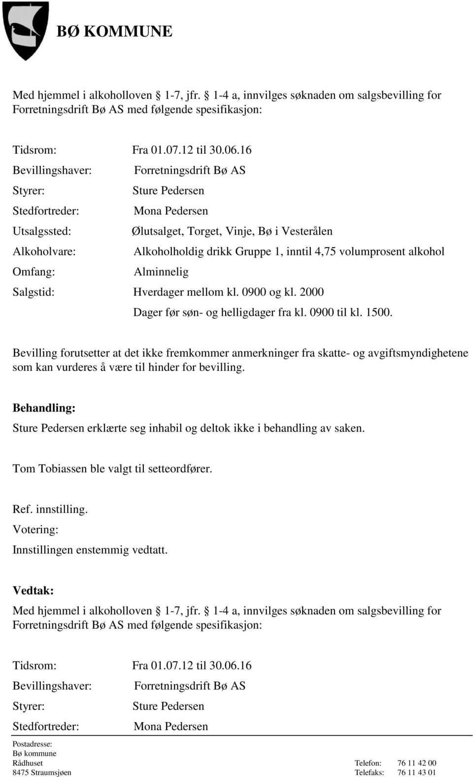 Ølutsalget, Torget, Vinje, Bø i Vesterålen Alkoholvare: Alkoholholdig drikk Gruppe 1, inntil 4,75 volumprosent alkohol Salgstid: Hverdager mellom kl. 0900 og kl.