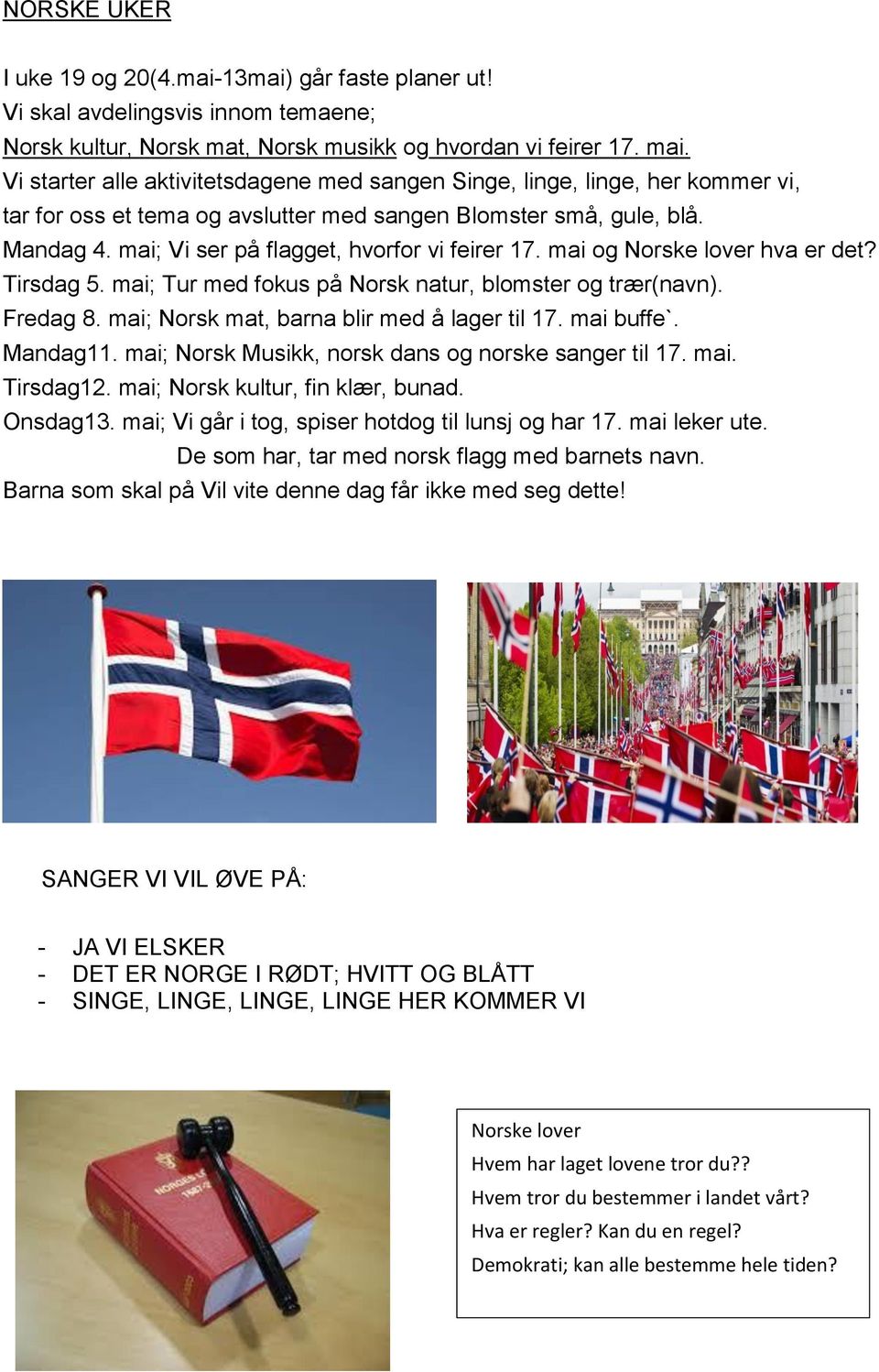 mai; Vi ser på flagget, hvorfor vi feirer 17. mai og Norske lover hva er det? Tirsdag 5. mai; Tur med fokus på Norsk natur, blomster og trær(navn). Fredag 8.