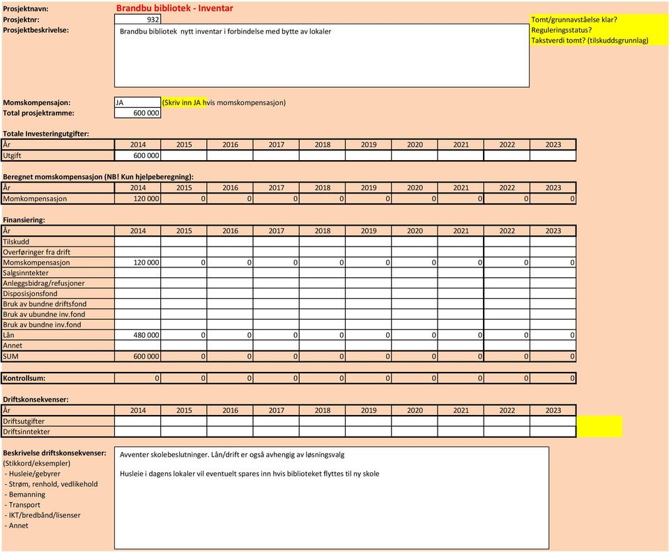 (tilskuddsgrunnlag) Momskompensajon: JA (Skriv inn JA hvis momskompensasjon) Total prosjektramme: 600 000 Totale Investeringutgifter: Utgift 600 000 Momkompensasjon 120