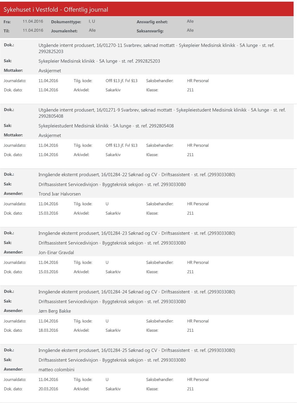 2992805408 Sykepleiestudent Medisinsk klinikk - 5A lunge - st. ref. 2992805408 Dok. dato: Arkivdel: Sakarkiv Inngående eksternt produsert, 16/01284-22 Søknad og CV - Driftsassistent - st. ref. (2993033080) Trond Ivar Halvorsen Dok.