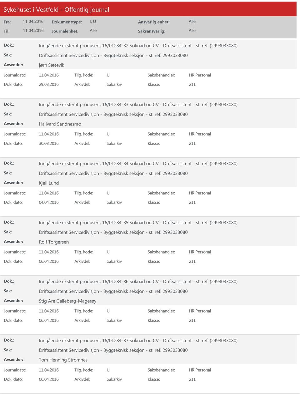 04.2016 Arkivdel: Sakarkiv Inngående eksternt produsert, 16/01284-35 Søknad og CV - Driftsassistent - st. ref. (2993033080) Rolf Torgersen Dok. dato: 06.04.2016 Arkivdel: Sakarkiv Inngående eksternt produsert, 16/01284-36 Søknad og CV - Driftsassistent - st.