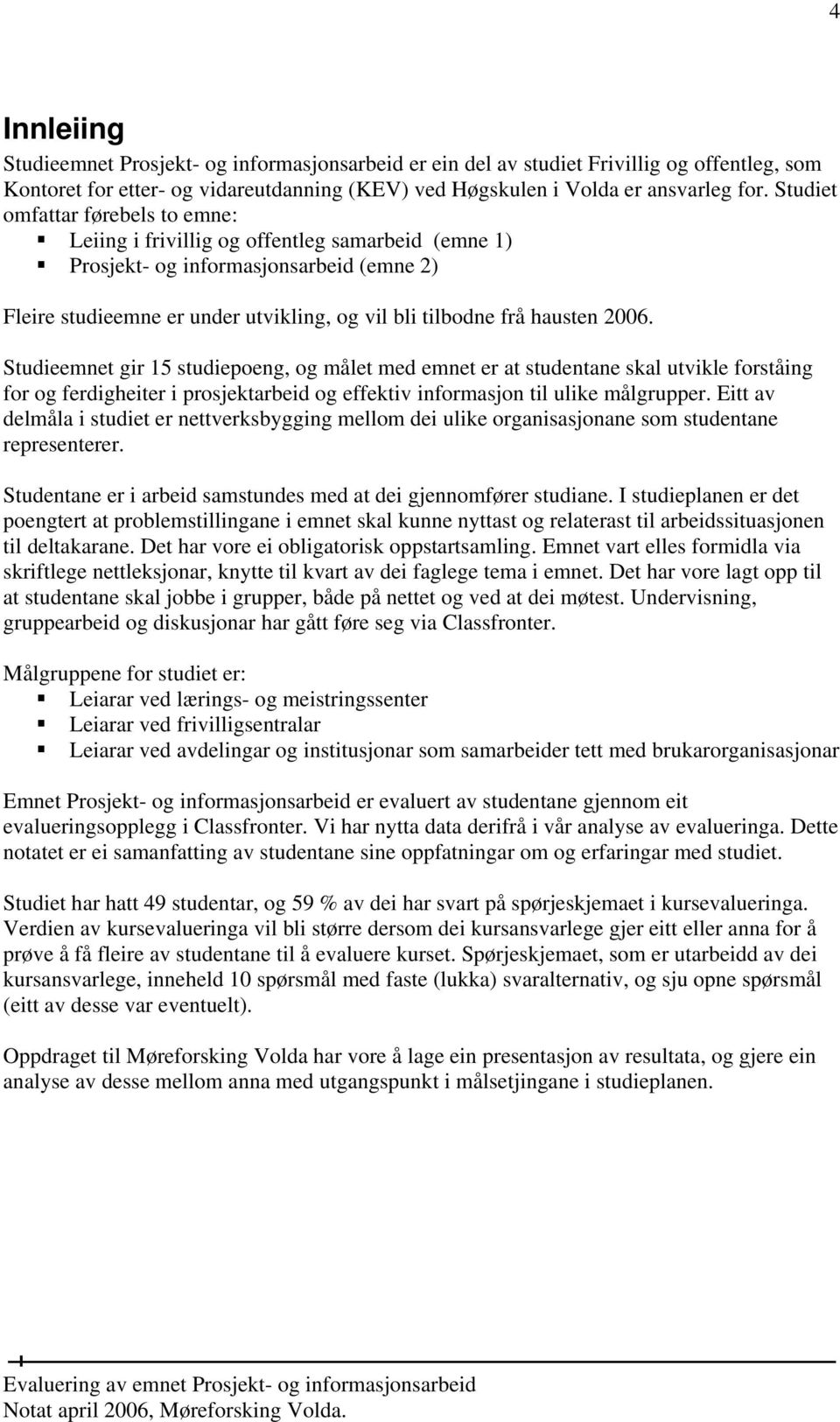 2006. Studieemnet gir 15 studiepoeng, og målet med emnet er at studentane skal utvikle forståing for og ferdigheiter i prosjektarbeid og effektiv informasjon til ulike målgrupper.