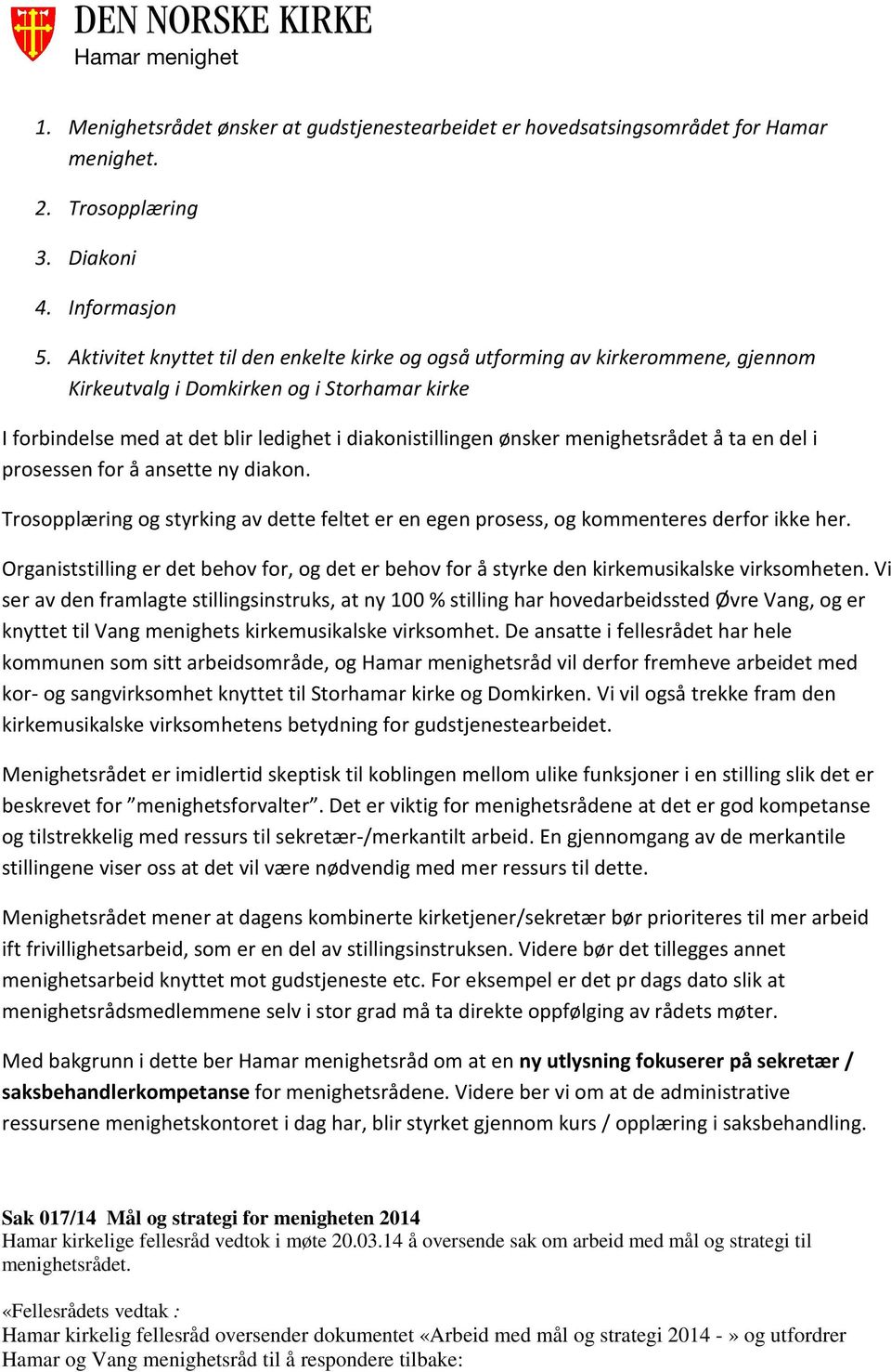 menighetsrådet å ta en del i prosessen for å ansette ny diakon. Trosopplæring og styrking av dette feltet er en egen prosess, og kommenteres derfor ikke her.