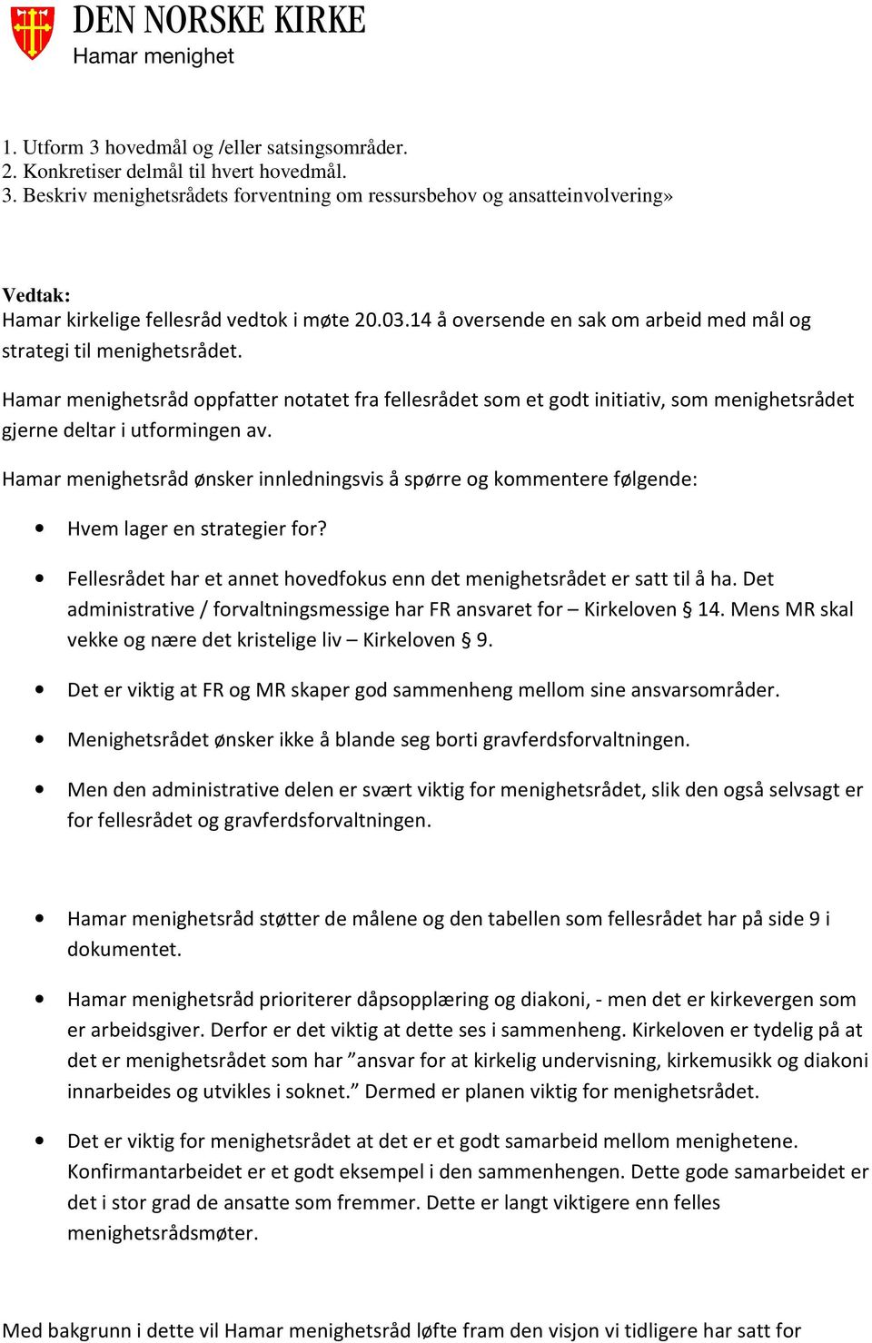 sråd ønsker innledningsvis å spørre og kommentere følgende: Hvem lager en strategier for? Fellesrådet har et annet hovedfokus enn det menighetsrådet er satt til å ha.