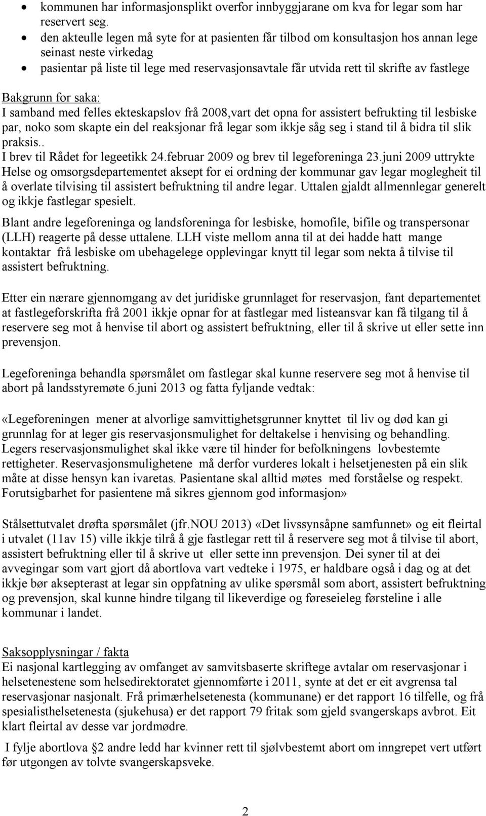 Bakgrunn for saka: I samband med felles ekteskapslov frå 2008,vart det opna for assistert befrukting til lesbiske par, noko som skapte ein del reaksjonar frå legar som ikkje såg seg i stand til å