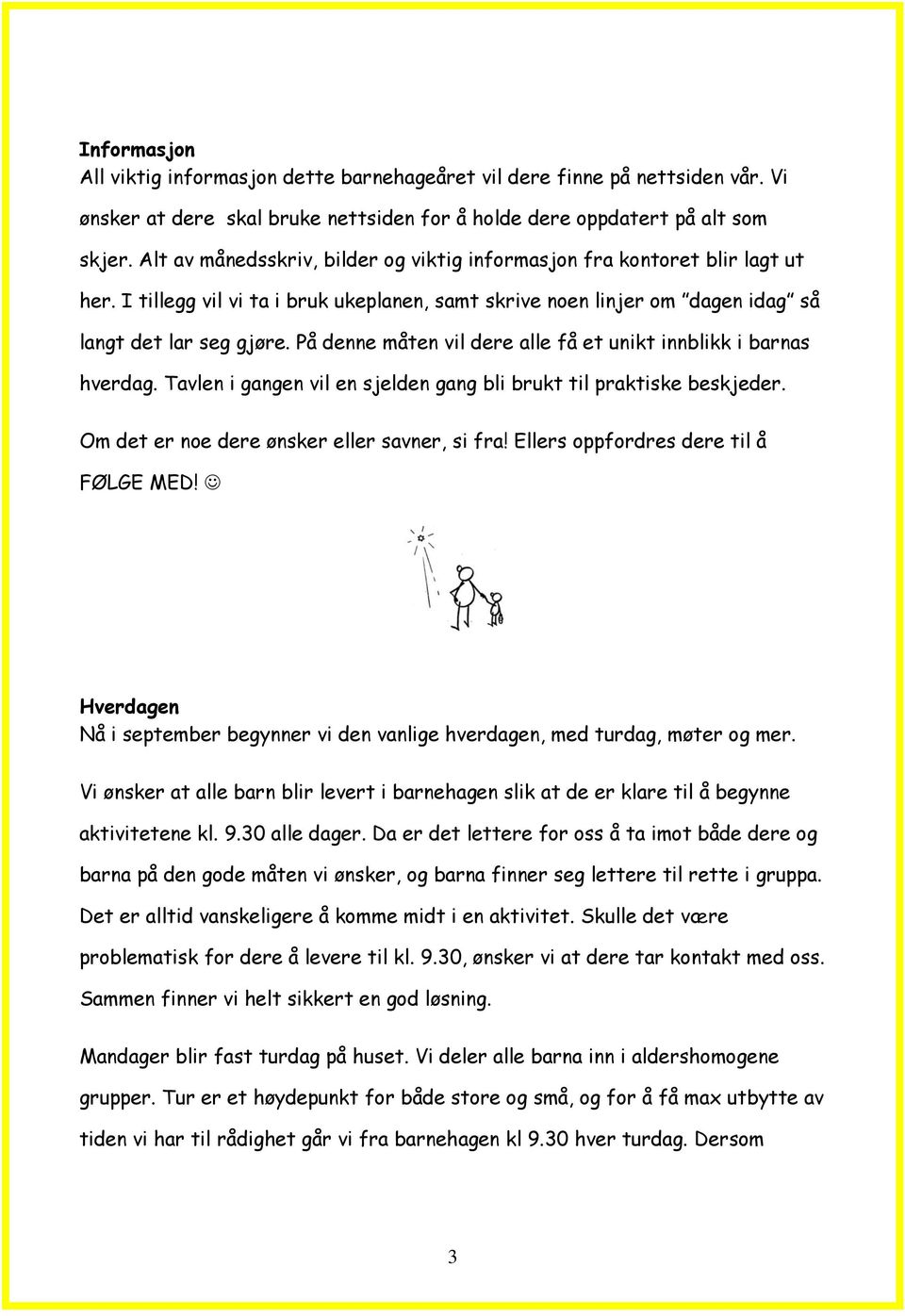 På denne måten vil dere alle få et unikt innblikk i barnas hverdag. Tavlen i gangen vil en sjelden gang bli brukt til praktiske beskjeder. Om det er noe dere ønsker eller savner, si fra!