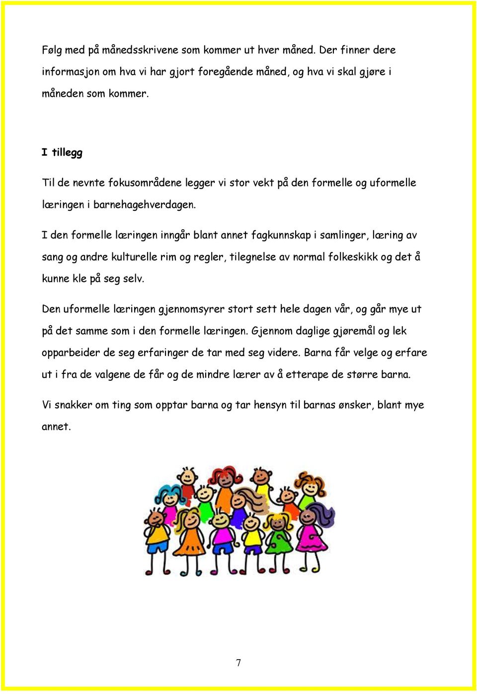 I den formelle læringen inngår blant annet fagkunnskap i samlinger, læring av sang og andre kulturelle rim og regler, tilegnelse av normal folkeskikk og det å kunne kle på seg selv.