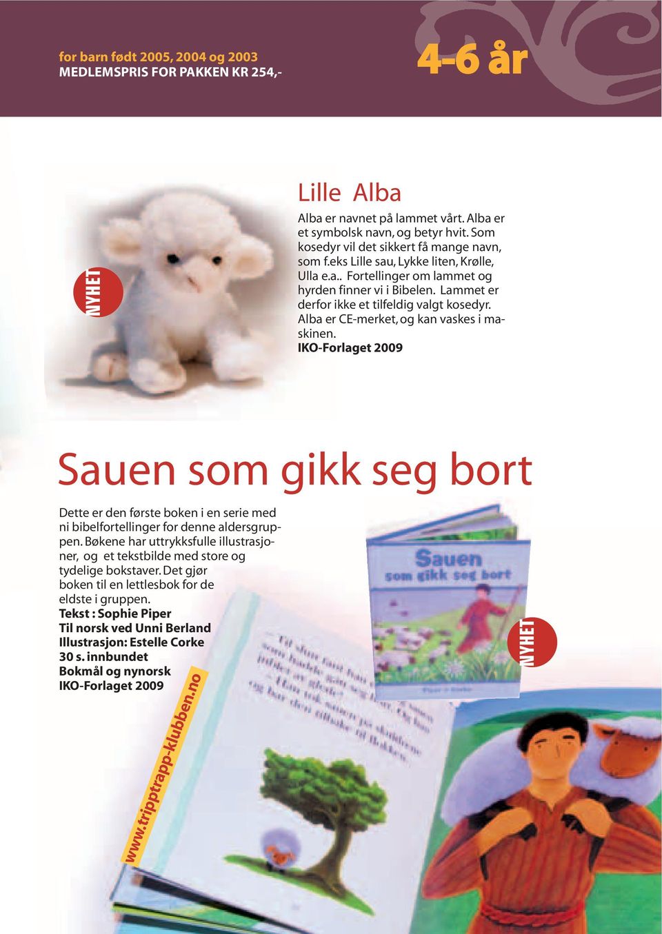 Alba er CE-merket, og kan vaskes i maskinen. IKO-Forlaget 2009 Sauen som gikk seg bort Dette er den første boken i en serie med ni bibelfortellinger for denne aldersgruppen.