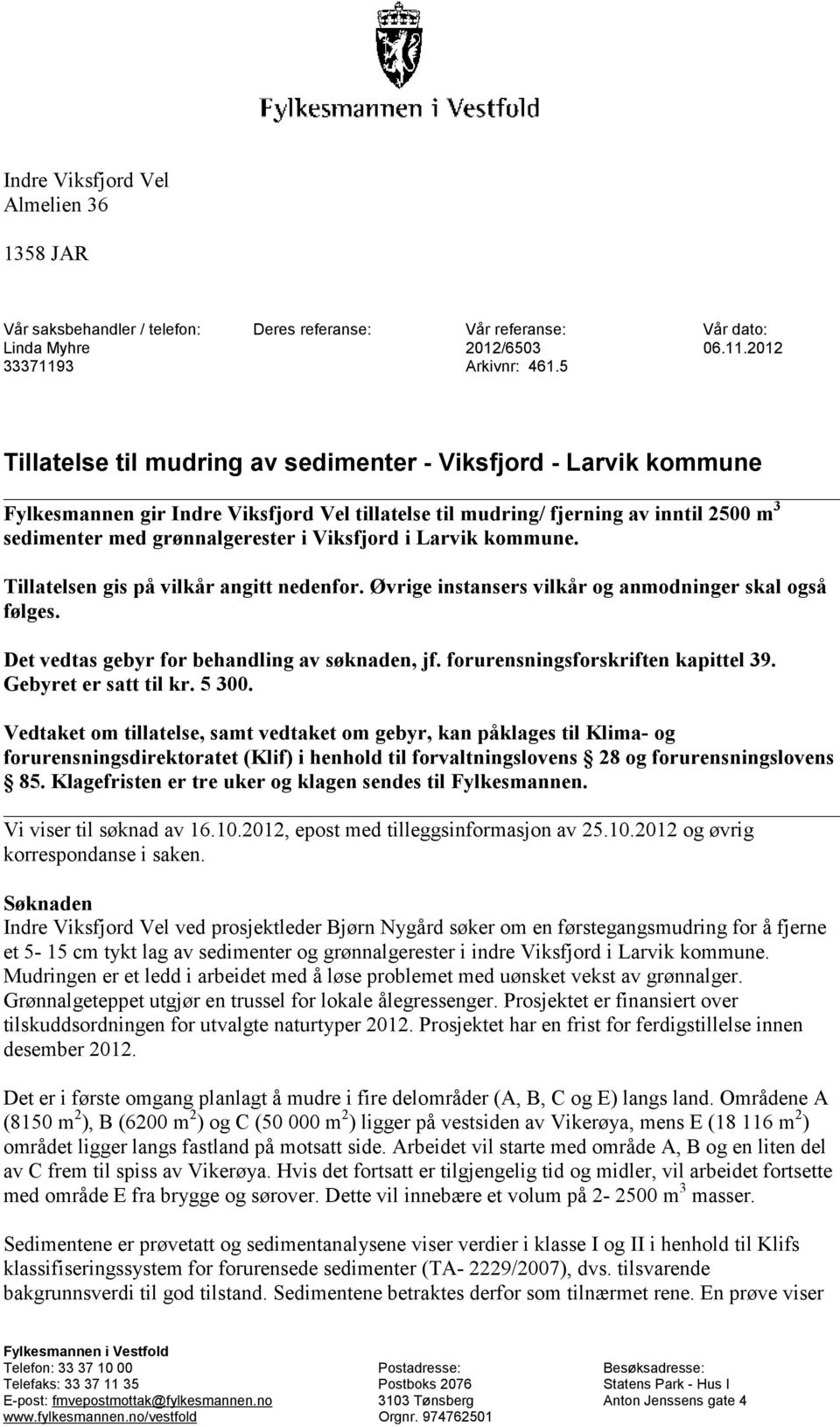 i Larvik kommune. Tillatelsen gis på vilkår angitt nedenfor. Øvrige instansers vilkår og anmodninger skal også følges. Det vedtas gebyr for behandling av søknaden, jf.