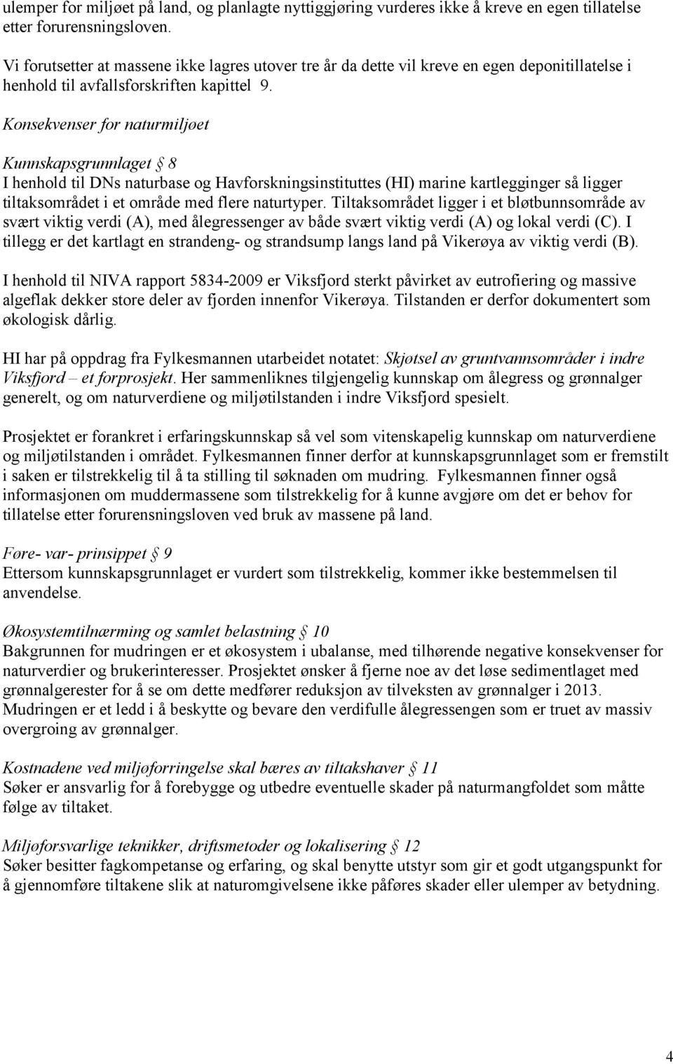 Konsekvenser for naturmiljøet Kunnskapsgrunnlaget 8 I henhold til DNs naturbase og Havforskningsinstituttes (HI) marine kartlegginger så ligger tiltaksområdet i et område med flere naturtyper.