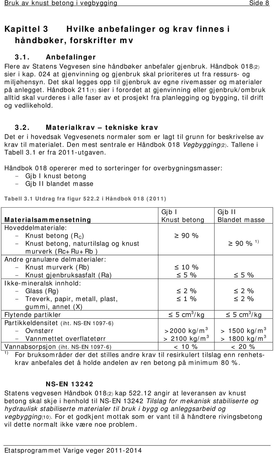 Håndbok 211 1 sier i forordet at gjenvinning eller gjenbruk/ombruk alltid skal vurderes i alle faser av et prosjekt fra planlegging og bygging, til drift og vedlikehold. 3.2. Materialkrav tekniske krav Det er i hovedsak Vegvesenets normaler som er lagt til grunn for beskrivelse av krav til materialet.