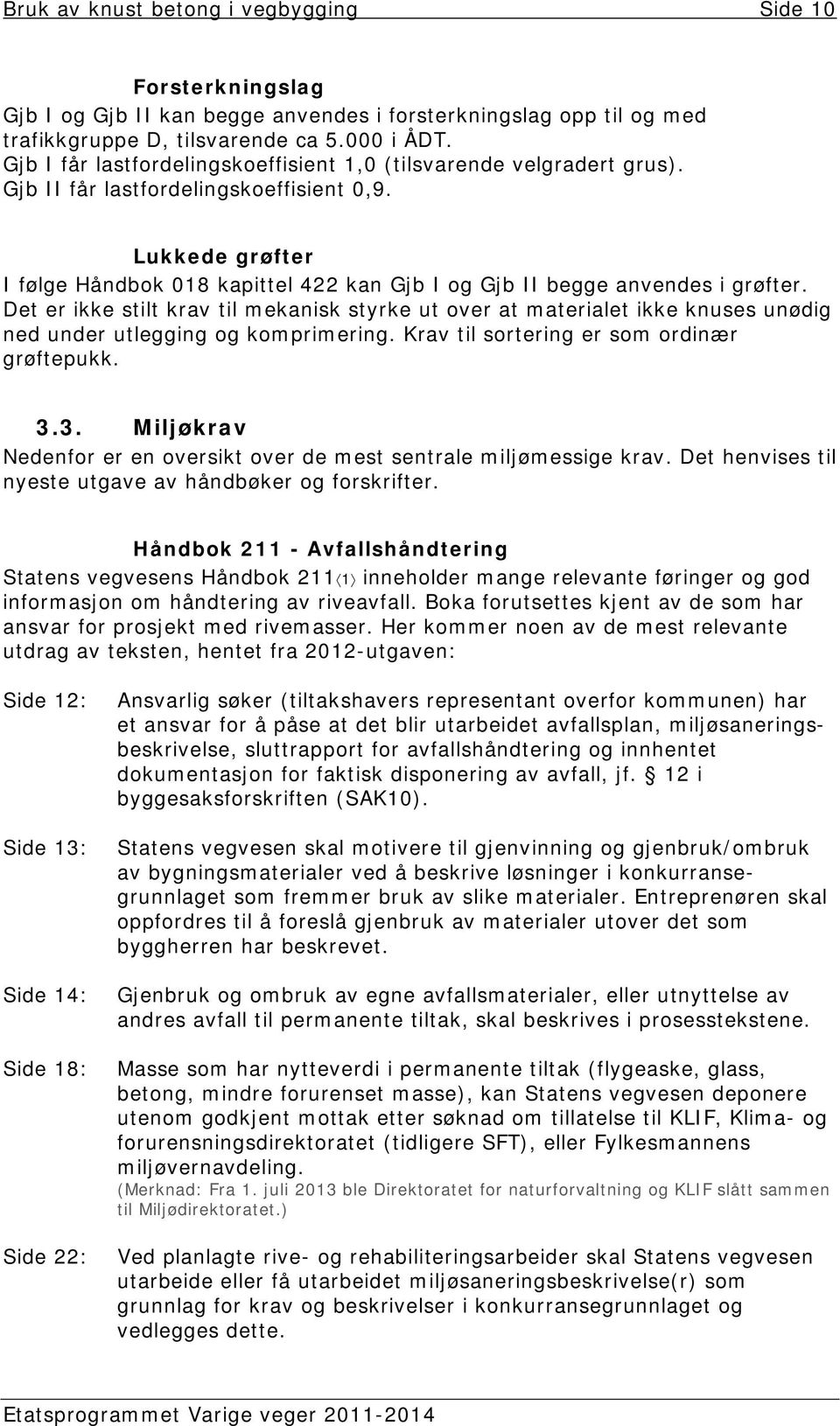 Lukkede grøfter I følge Håndbok 018 kapittel 422 kan Gjb I og Gjb II begge anvendes i grøfter.