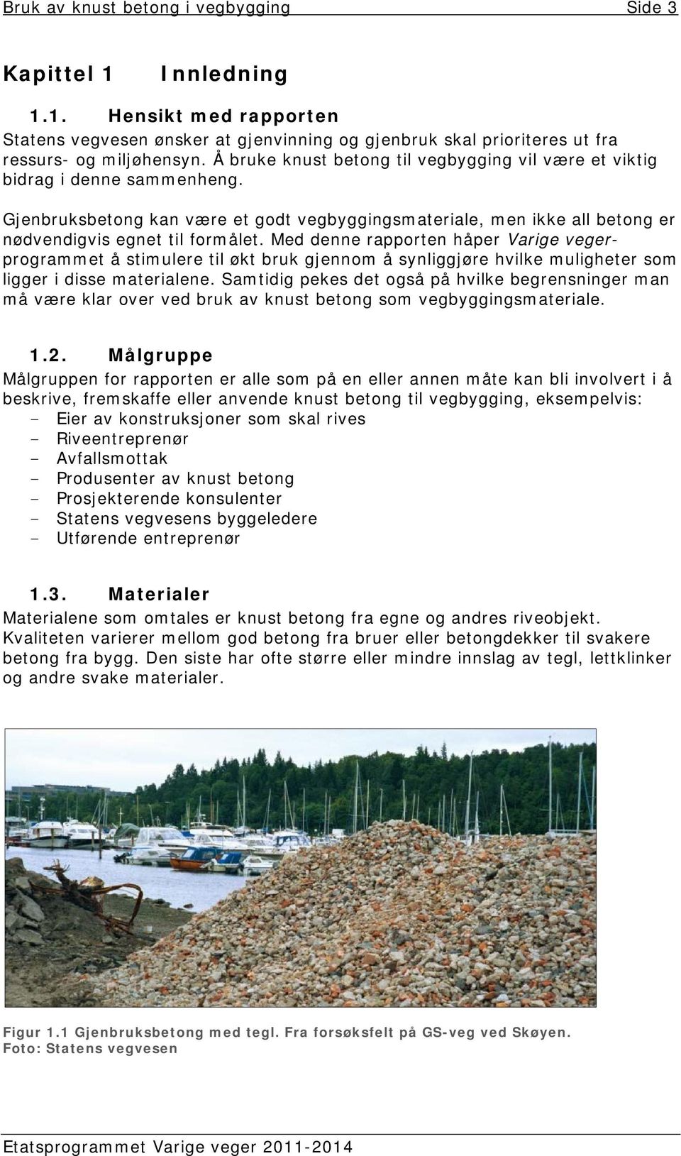 Med denne rapporten håper Varige vegerprogrammet å stimulere til økt bruk gjennom å synliggjøre hvilke muligheter som ligger i disse materialene.