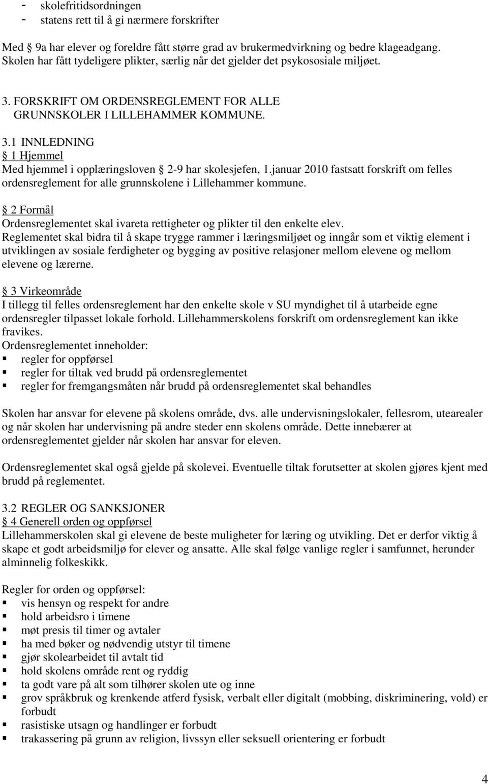 januar 2010 fastsatt forskrift om felles ordensreglement for alle grunnskolene i Lillehammer kommune. 2 Formål Ordensreglementet skal ivareta rettigheter og plikter til den enkelte elev.