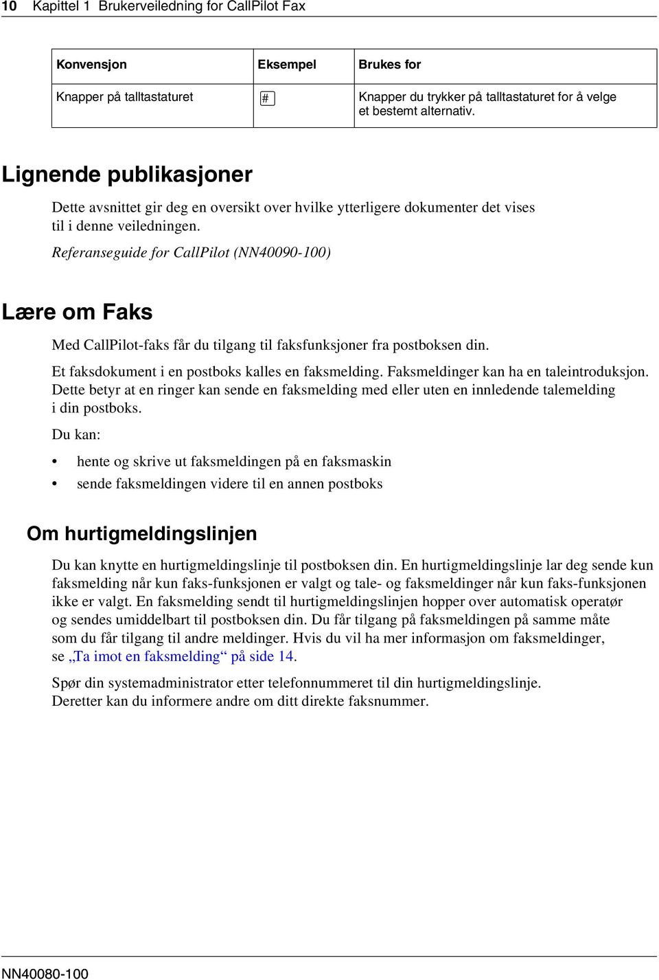 Referanseguide for CallPilot (NN40090-100) Lære om Faks Med CallPilot-faks får du tilgang til faksfunksjoner fra postboksen din. Et faksdokument i en postboks kalles en faksmelding.