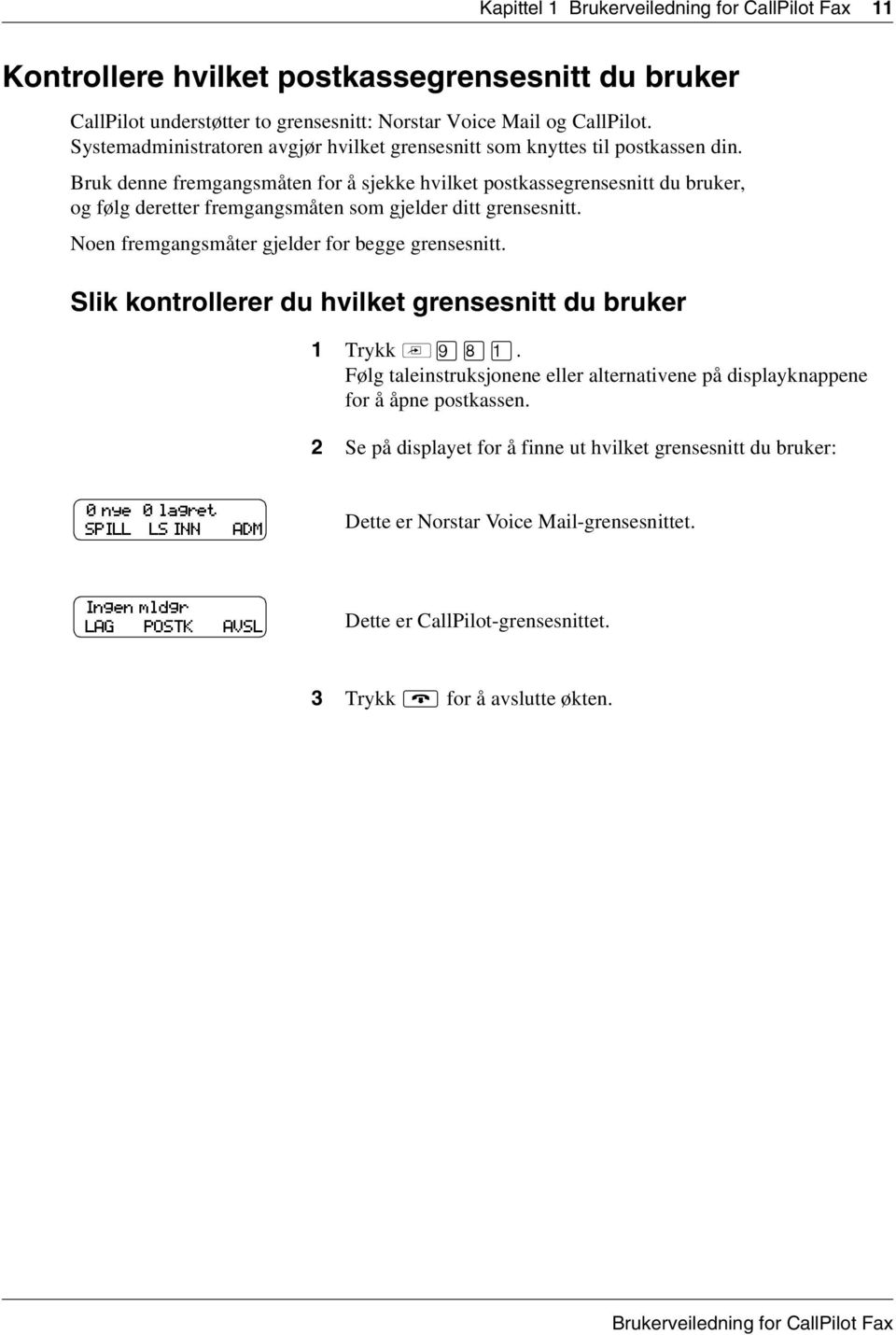 Bruk denne fremgangsmåten for å sjekke hvilket postkassegrensesnitt du bruker, og følg deretter fremgangsmåten som gjelder ditt grensesnitt. Noen fremgangsmåter gjelder for begge grensesnitt.