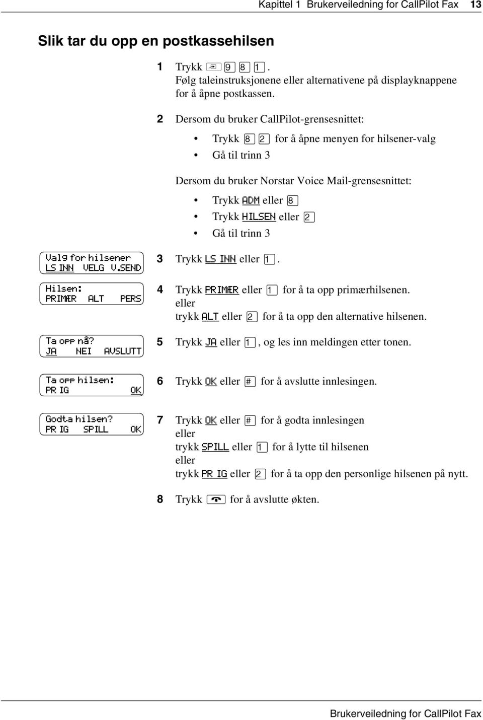 hilsener LS INN VELG V.SEND Hilsen: PRIMÆR ALT PERS Ta opp nå? JA NEI AVSLUTT 3 Trykk LS INN. 4 Trykk PRIMÆR for å ta opp primærhilsenen. trykk ALT for å ta opp den alternative hilsenen.