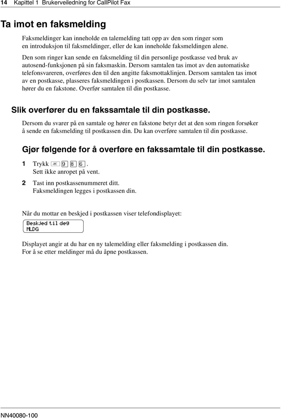 Dersom samtalen tas imot av den automatiske telefonsvareren, overføres den til den angitte faksmottaklinjen. Dersom samtalen tas imot av en postkasse, plasseres faksmeldingen i postkassen.