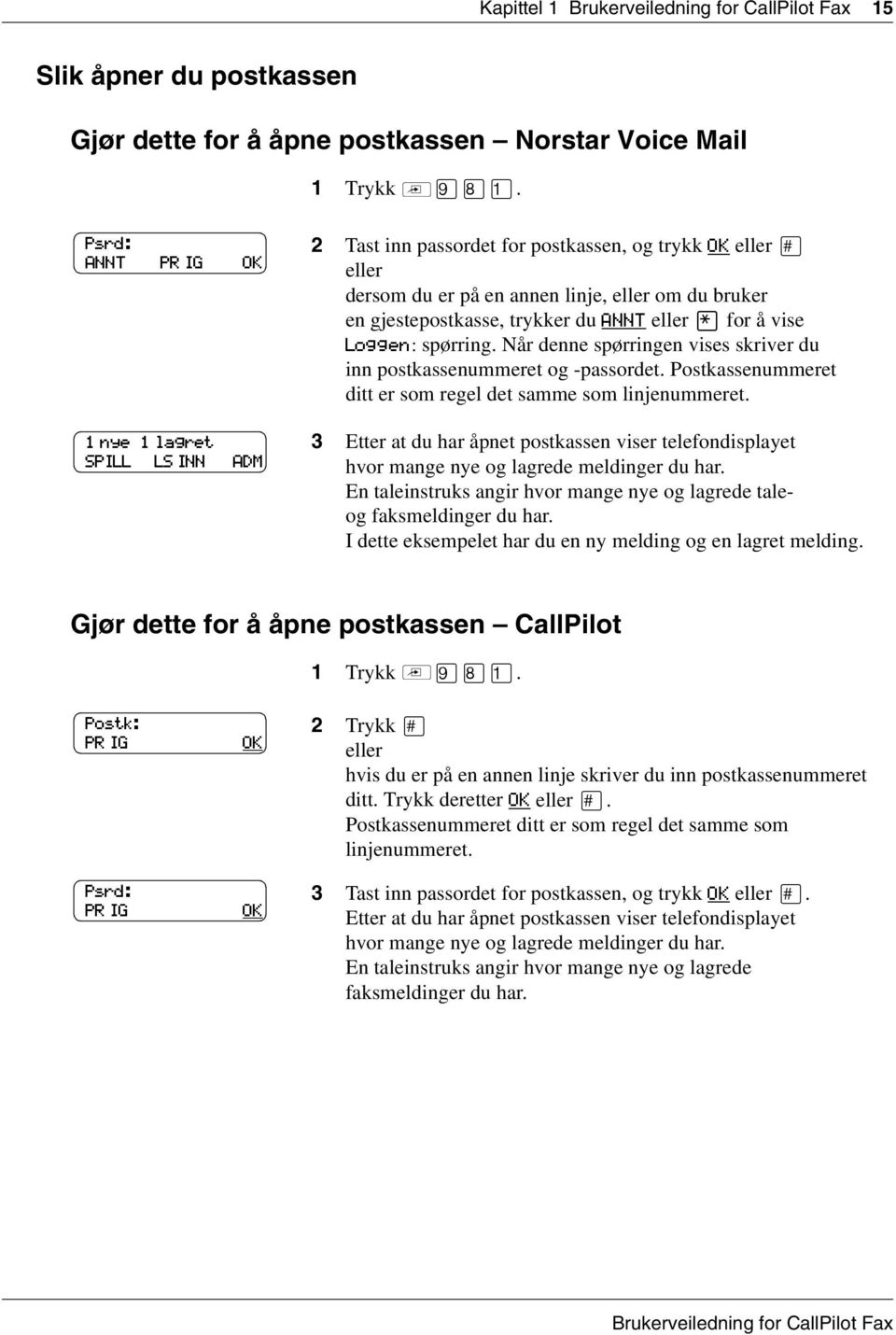 Loggen: spørring. Når denne spørringen vises skriver du inn postkassenummeret og -passordet. Postkassenummeret ditt er som regel det samme som linjenummeret.