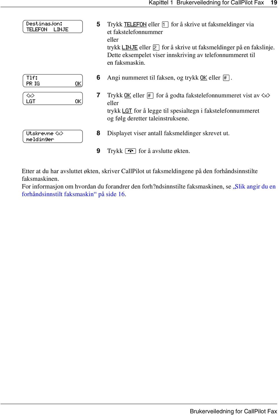 7 Trykk OK for å godta fakstelefonnummeret vist av <x> trykk LGT for å legge til spesialtegn i fakstelefonnummeret og følg deretter taleinstruksene. 8 Displayet viser antall faksmeldinger skrevet ut.