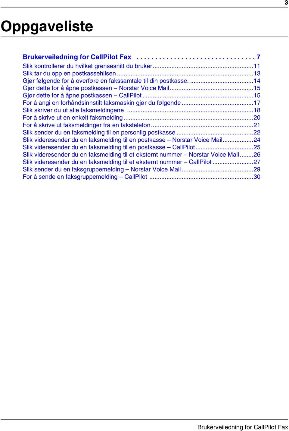 ..15 For å angi en forhåndsinnstilt faksmaskin gjør du følgende...17 Slik skriver du ut alle faksmeldingene...18 For å skrive ut en enkelt faksmelding.