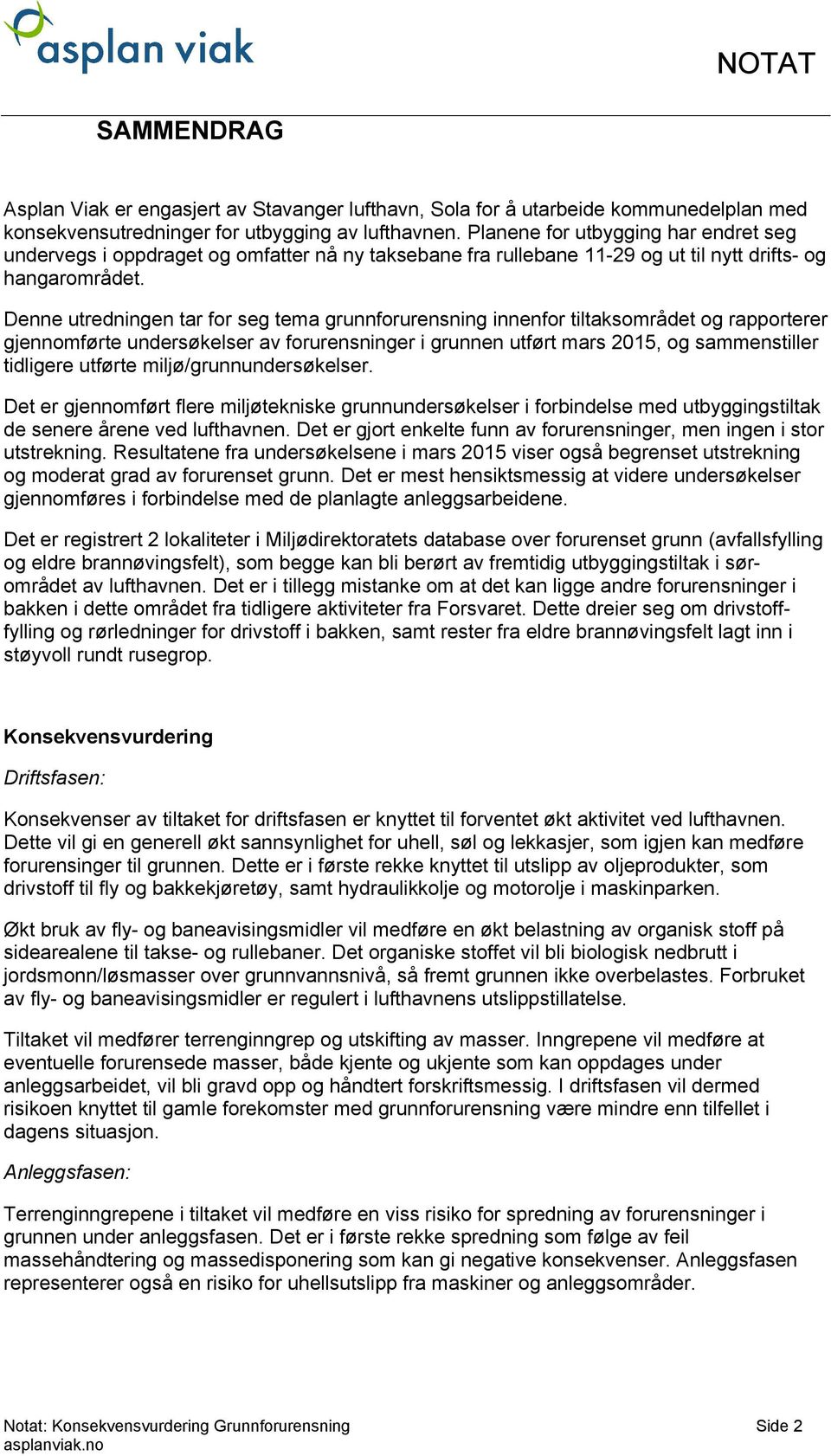 Denne utredningen tar for seg tema grunnforurensning innenfor tiltaksområdet og rapporterer gjennomførte uersøkelser av forurensninger i grunnen utført mars 2015, og sammenstiller tidligere utførte